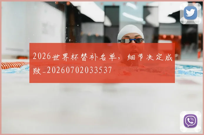 2026世界杯替补名单,细节决定成败_20260702033537