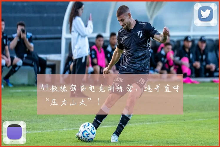 AI教练驾临电竞训练营,选手直呼“压力山大”!