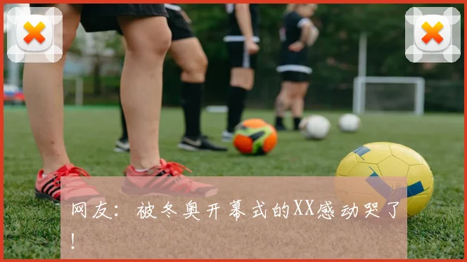 网友:被冬奥开幕式的XX感动哭了!