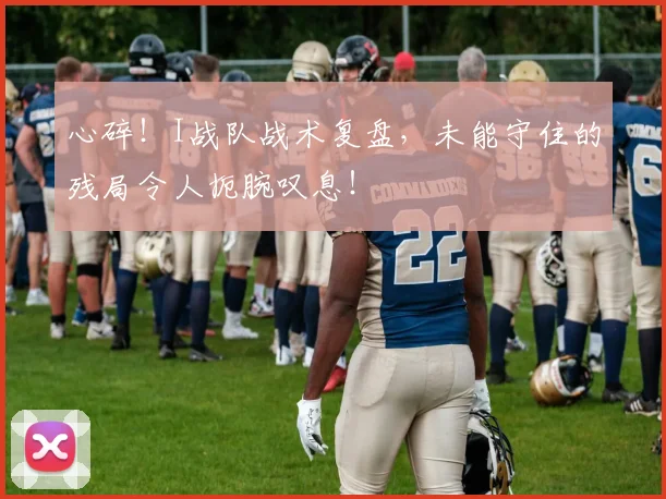 心碎!I战队战术复盘,未能守住的残局令人扼腕叹息!