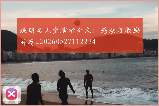 姚明名人堂演讲全文:感动与激励并存_20260527112234
