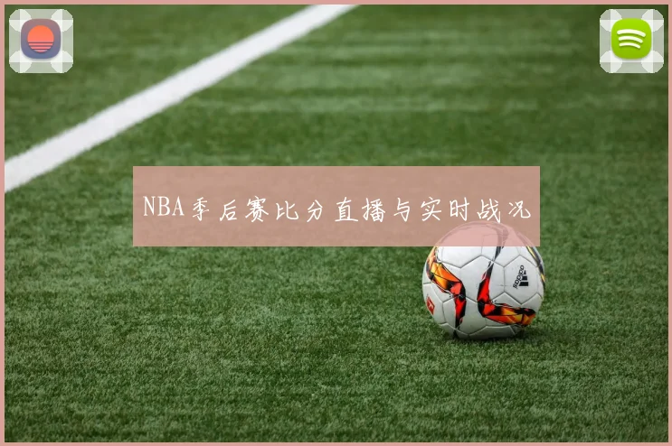NBA季后赛比分直播与实时战况